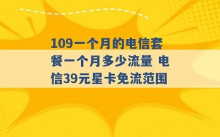 109一个月的电信套餐一个月多少流量 电信39元星卡免流范围 