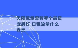 无限流量套餐哪个最便宜最好 日租流量什么意思 