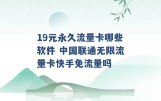 19元永久流量卡哪些软件 中国联通无限流量卡快手免流量吗 