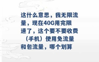 这什么意思，我无限流量，现在40G用完限速了，这个要不要收费 （手机）使用免流量和包流量，哪个划算 