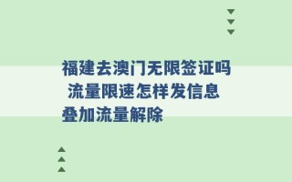 福建去澳门无限签证吗 流量限速怎样发信息叠加流量解除 