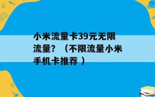 小米流量卡39元无限流量？（不限流量小米手机卡推荐 ）