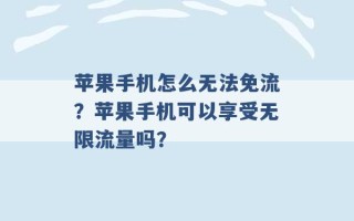 苹果手机怎么无法免流？苹果手机可以享受无限流量吗？ 