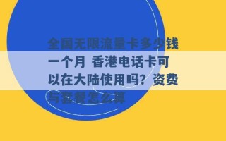 全国无限流量卡多少钱一个月 香港电话卡可以在大陆使用吗？资费与套餐怎么算 