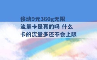 移动9元360g无限流量卡是真的吗 什么卡的流量多还不会上限 