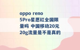 oppo reno 5Pro星愿红全国限量吗 中国移动20元20g流量是不是真的 