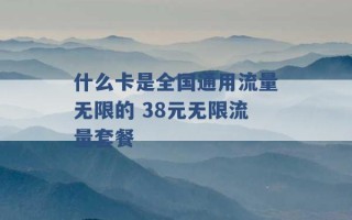 什么卡是全国通用流量无限的 38元无限流量套餐 