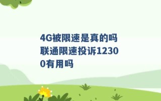 4G被限速是真的吗 联通限速投诉12300有用吗 