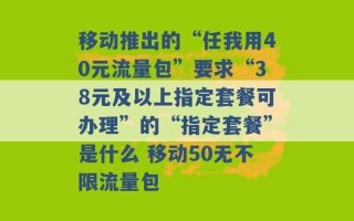 移动推出的“任我用40元流量包”要求“38元及以上指定套餐可办理”的“指定套餐”是什么 移动50无不限流量包 