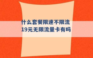 什么套餐限速不限流 19元无限流量卡有吗 