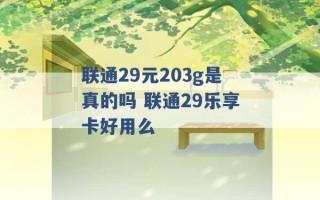 联通29元203g是真的吗 联通29乐享卡好用么 