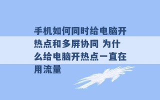 手机如何同时给电脑开热点和多屏协同 为什么给电脑开热点一直在用流量 