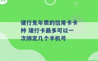 建行免年费的信用卡卡种 建行卡最多可以一次绑定几个手机号 