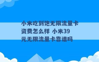 小米吃到饱无限流量卡资费怎么样 小米39元无限流量卡靠谱吗 