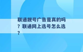 联通靓号广告是真的吗？联通网上选号怎么选？ 