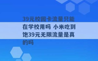 39元校园卡流量只能在学校用吗 小米吃到饱39元无限流量是真的吗 