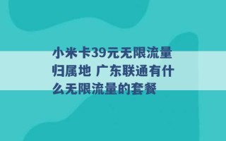 小米卡39元无限流量归属地 广东联通有什么无限流量的套餐 