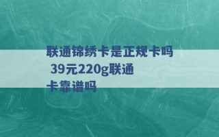 联通锦绣卡是正规卡吗 39元220g联通卡靠谱吗 