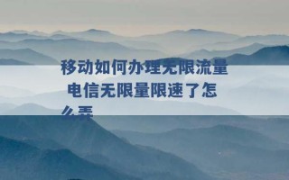 移动如何办理无限流量 电信无限量限速了怎么弄 