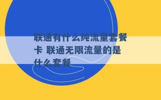 联通有什么纯流量套餐卡 联通无限流量的是什么套餐 