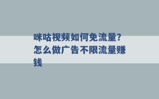 咪咕视频如何免流量？怎么做广告不限流量赚钱 