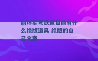 崩坏星穹铁道目前有什么绝版道具 绝版的自己文案 