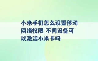 小米手机怎么设置移动网络权限 不同设备可以激活小米卡吗 