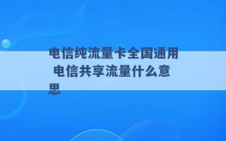 电信纯流量卡全国通用 电信共享流量什么意思 