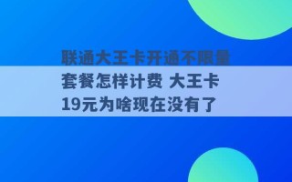 联通大王卡开通不限量套餐怎样计费 大王卡19元为啥现在没有了 