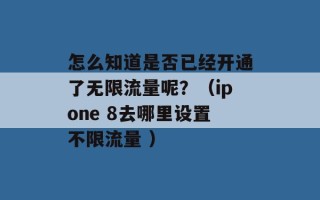 怎么知道是否已经开通了无限流量呢？（ipone 8去哪里设置不限流量 ）