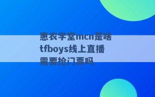 惠农学堂mcn是啥 tfboys线上直播需要抢门票吗 