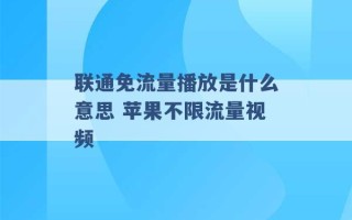 联通免流量播放是什么意思 苹果不限流量视频 