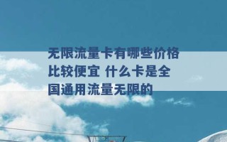 无限流量卡有哪些价格比较便宜 什么卡是全国通用流量无限的 