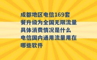 成都地区电信169套餐升级为全国无限流量具体消费情况是什么 电信国内通用流量用在哪些软件 