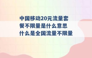 中国移动20元流量套餐不限量是什么意思 什么是全国流量不限量 