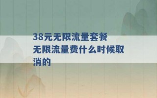 38元无限流量套餐 无限流量费什么时候取消的 