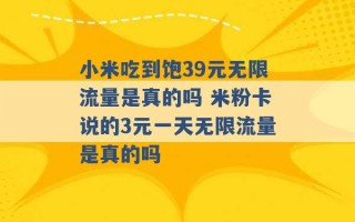 小米吃到饱39元无限流量是真的吗 米粉卡说的3元一天无限流量是真的吗 