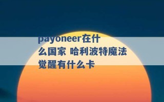 payoneer在什么国家 哈利波特魔法觉醒有什么卡 