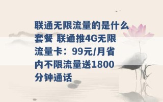 联通无限流量的是什么套餐 联通推4G无限流量卡：99元/月省内不限流量送1800分钟通话 