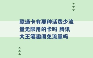 联通卡有那种话费少流量无限用的卡吗 腾讯大王笔趣阁免流量吗 