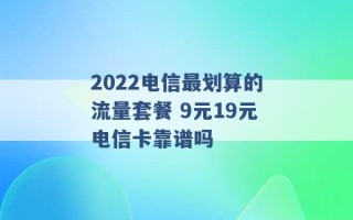 2022电信最划算的流量套餐 9元19元电信卡靠谱吗 