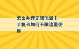 怎么办理无限流量卡 手机卡如何不限流量使用 