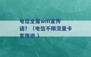 电信全屋wifi宣传语？（电信不限流量卡宣传语 ）