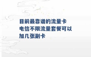 目前最靠谱的流量卡 电信不限流量套餐可以加几张副卡 