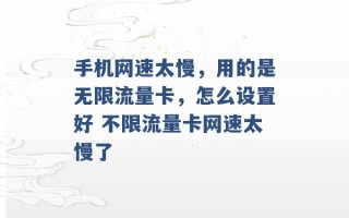 手机网速太慢，用的是无限流量卡，怎么设置好 不限流量卡网速太慢了 