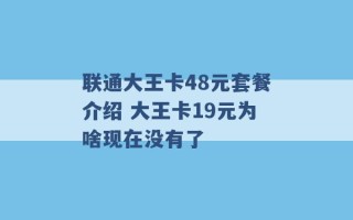 联通大王卡48元套餐介绍 大王卡19元为啥现在没有了 