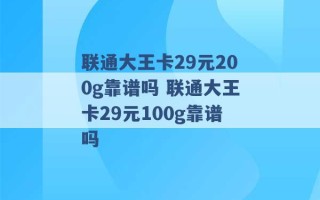 联通大王卡29元200g靠谱吗 联通大王卡29元100g靠谱吗 