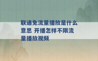 联通免流量播放是什么意思 开播怎样不限流量播放视频 