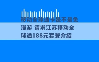 移动全球通卡是不是免漫游 请求江苏移动全球通188元套餐介绍 