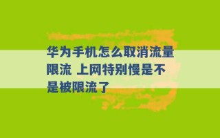 华为手机怎么取消流量限流 上网特别慢是不是被限流了 